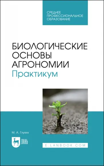 Мин Глухих - Биологические основы агрономии. Практикум. Учебное пособие для СПО Мин Глухих - Биологические основы агрономии. Практикум. Учебное пособие для СПО обложка книги