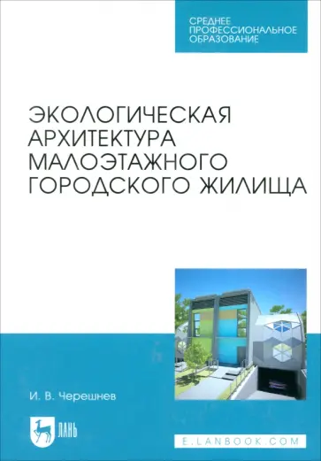Игорь Черешнев - Экологическая архитектура малоэтажного городского жилища. Учебное пособие для СПО Игорь Черешнев - Экологическая архитектура малоэтажного городского жилища. Учебное пособие для СПО обложка книги