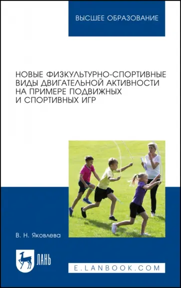 Вера Яковлева - Новые физкультурно-спортивные виды двигательной активности на примере подвижных и спортивных игр Вера Яковлева - Новые физкультурно-спортивные виды двигательной активности на примере подвижных и спортивных игр обложка книги