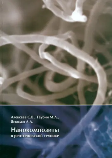 Алексеев, Таубин - Нанокомпозиты в рентгеновской технике Алексеев, Таубин - Нанокомпозиты в рентгеновской технике обложка книги