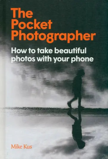 Mike Kus - The Pocket Photographer. How to take beautiful photos with your phone Mike Kus - The Pocket Photographer. How to take beautiful photos with your phone обложка книги