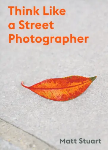 Matt Stuart - Think Like a Street Photographer Matt Stuart - Think Like a Street Photographer обложка книги