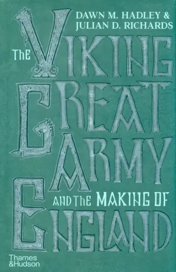 Hadley, Richards - The Viking Great Army and the Making of England Hadley, Richards - The Viking Great Army and the Making of England обложка книги