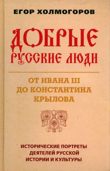 Егор Холмогоров - Добрые русские люди. От Ивана III до Константина Крылова. Исторические портреты деятелей обложка книги