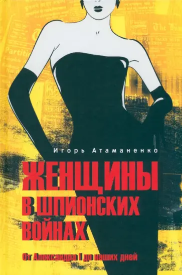 Игорь Атаманенко - Женщины в шпионских войнах. От Александра I до наших дней Игорь Атаманенко - Женщины в шпионских войнах. От Александра I до наших дней обложка книги