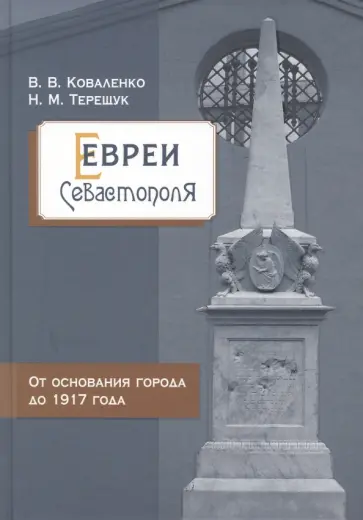 Коваленко, Терещук - Евреи Севастополя. От основания города до 1917 года Коваленко, Терещук - Евреи Севастополя. От основания города до 1917 года обложка книги