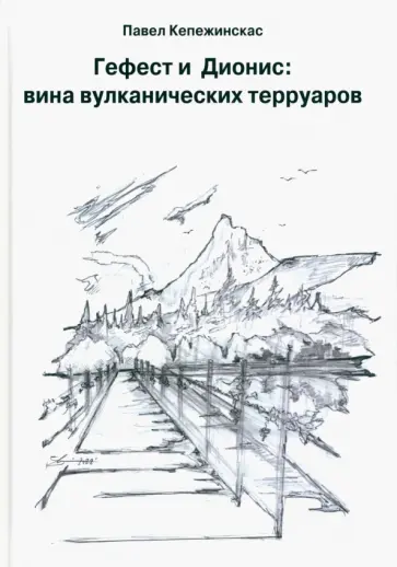 Павел Кепежинскас - Гефест и Дионис. Вина вулканических терруаров Павел Кепежинскас - Гефест и Дионис. Вина вулканических терруаров обложка книги