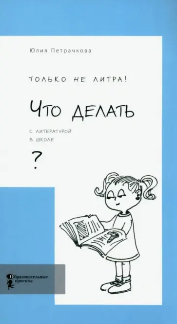 Юлия Петрачкова - Только не литра! Что делать с литературой в школе? Юлия Петрачкова - Только не литра! Что делать с литературой в школе? обложка книги