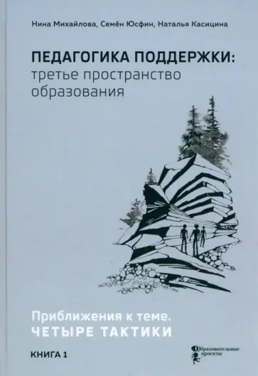 Михайлова, Касицина - Педагогика поддержки: третье пространство образования. Книга 1. Приближения к теме. Четыре тактики Михайлова, Касицина - Педагогика поддержки: третье пространство образования. Книга 1. Приближения к теме. Четыре тактики обложка книги