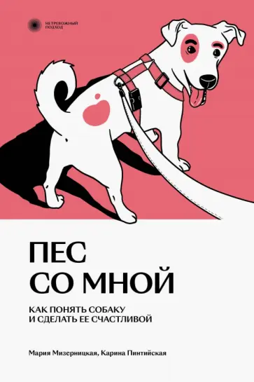 Мизерницкая, Пинтийская - Пес со мной. Как понять собаку и сделать ее счастливой Мизерницкая, Пинтийская - Пес со мной. Как понять собаку и сделать ее счастливой обложка книги