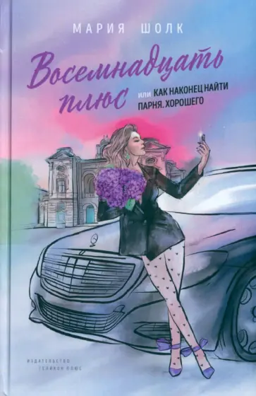 Мария Шолк - Восемнадцать плюс, или как наконец найти парня. Хорошего Мария Шолк - Восемнадцать плюс, или как наконец найти парня. Хорошего обложка книги