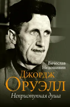 Вячеслав Недошивин - Джордж Оруэлл. Неприступная душа обложка книги