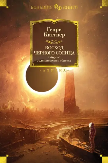 Генри Каттнер - Восход Черного Солнца и другие галактические одиссеи Генри Каттнер - Восход Черного Солнца и другие галактические одиссеи обложка книги