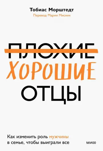 Тобиас Морштедт - Плохие хорошие отцы. Как изменить роль мужчины в семье, чтобы выиграли все Тобиас Морштедт - Плохие хорошие отцы. Как изменить роль мужчины в семье, чтобы выиграли все обложка книги