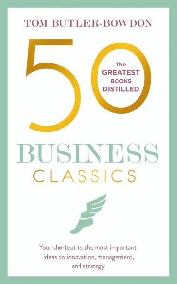Tom Butler-Bowdon - 50 Business Classics. Your shortcut to the most important ideas on innovation, management обложка книги