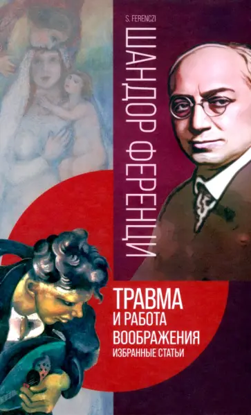 Шандор Ференци - Травма и работа воображения. Избранные статьи обложка книги