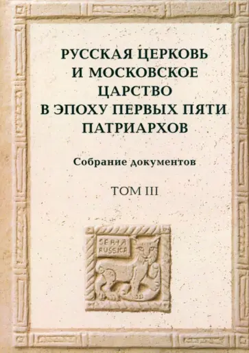Русская церковь и Московское царство в эпоху первых пяти патриархов. Собрание документов. Том 3 Русская церковь и Московское царство в эпоху первых пяти патриархов. Собрание документов. Том 3 обложка книги