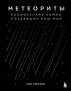Тим Грегори - Метеориты. Космические камни, создавшие наш мир обложка книги