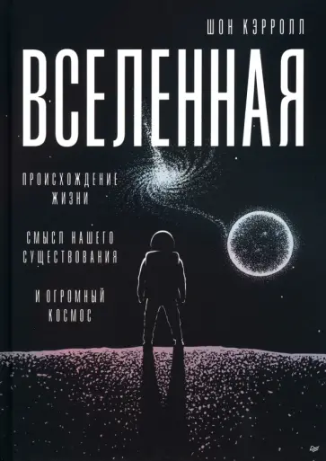 Шон Кэрролл - Вселенная. Происхождение жизни, смысл нашего существования и огромный космос Шон Кэрролл - Вселенная. Происхождение жизни, смысл нашего существования и огромный космос обложка книги