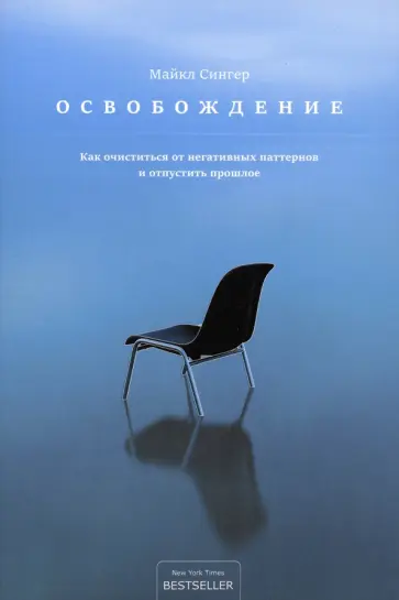 Майкл Сингер - Освобождение. Как очиститься от негативных паттернов и отпустить прошлое Майкл Сингер - Освобождение. Как очиститься от негативных паттернов и отпустить прошлое обложка книги