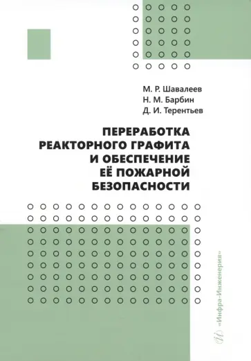 Шавалеев, Барбин - Переработка реакторного графита и обеспечение её пожарной безопасности. Монография Шавалеев, Барбин - Переработка реакторного графита и обеспечение её пожарной безопасности. Монография обложка книги