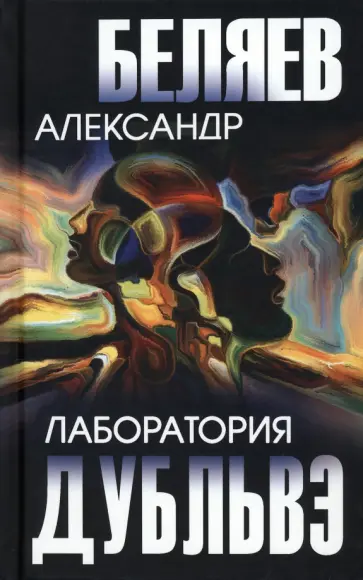 Александр Беляев - Лаборатория Дубльвэ Александр Беляев - Лаборатория Дубльвэ обложка книги