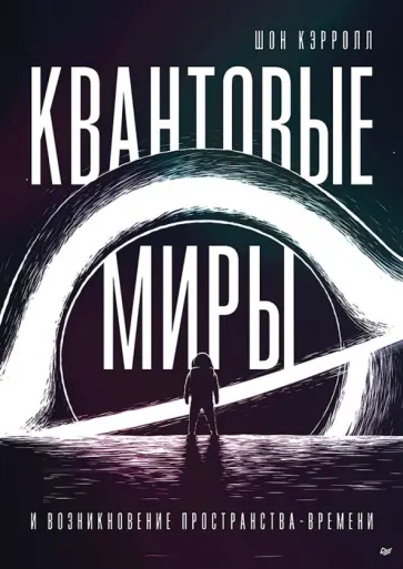 Шон Кэрролл - Квантовые миры и возникновение пространства-времени Шон Кэрролл - Квантовые миры и возникновение пространства-времени обложка книги