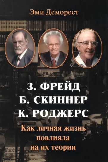 Эми Деморест - Фрейд, Скинер, Роджерс. Как личная жизнь повлияла на их теории Эми Деморест - Фрейд, Скинер, Роджерс. Как личная жизнь повлияла на их теории обложка книги