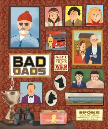The Wes Anderson Collection. Bad Dads. Art Inspired by the Films of Wes Anderson The Wes Anderson Collection. Bad Dads. Art Inspired by the Films of Wes Anderson обложка книги