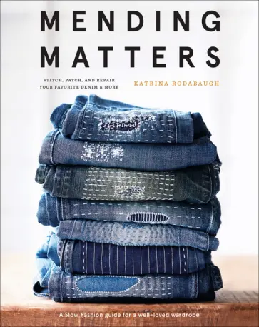 Katrina Rodabaugh - Mending Matters. Stitch, patch, and repair your favorite denim & more Katrina Rodabaugh - Mending Matters. Stitch, patch, and repair your favorite denim & more обложка книги