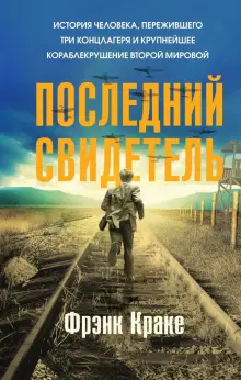 Последний свидетель. История человека, пережившего три концлагеря и крупнейшее кораблекрушение