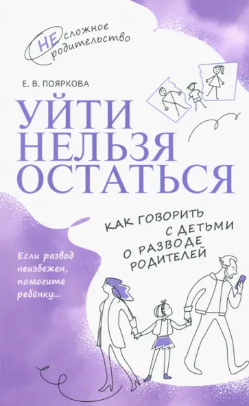 Елена Пояркова - Уйти нельзя остаться. Как говорить с детьми о разводе родителей обложка книги