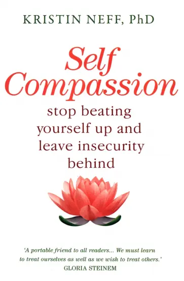 Kristin Neff - Self-Compassion. The Proven Power of Being Kind to Yourself Kristin Neff - Self-Compassion. The Proven Power of Being Kind to Yourself обложка книги