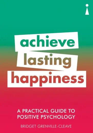 Bridget Grenville-Cleave - A Practical Guide to Positive Psychology. Achieve Lasting Happiness обложка книги