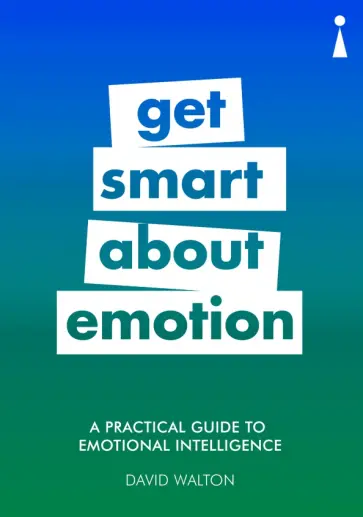 David Walton - A Practical Guide to Emotional Intelligence. Get Smart about Emotion обложка книги