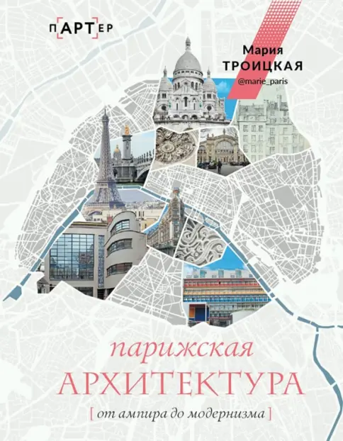 Книга: "Парижская архитектура. От ампира до модернизма" - Мария Троицкая. Купить книгу, читать рецензии | Лабиринт