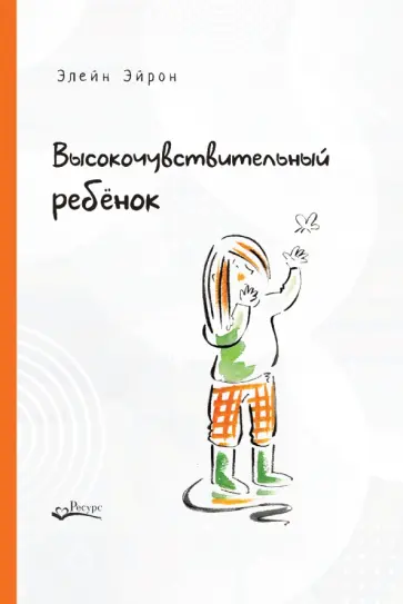 Элейн Эйрон - Высокочувствительный ребенок. Как помочь нашим детям расцвести в этом тяжелом мире Элейн Эйрон - Высокочувствительный ребенок. Как помочь нашим детям расцвести в этом тяжелом мире обложка книги