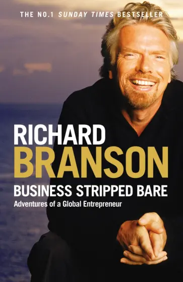 Richard Branson - Business Stripped Bare. Adventures of a Global Entrepreneur Richard Branson - Business Stripped Bare. Adventures of a Global Entrepreneur обложка книги