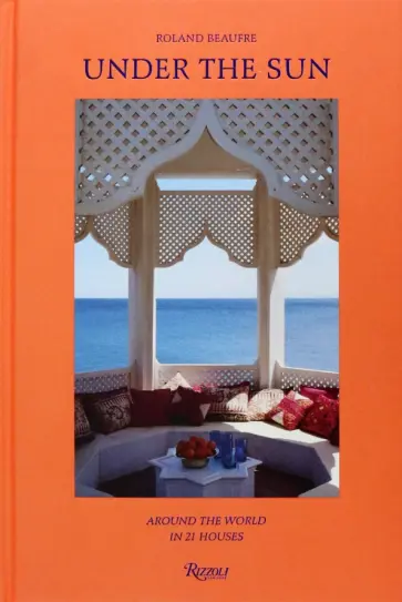 Roland Beaufre - Under the Sun. Around the World in 21 Houses Roland Beaufre - Under the Sun. Around the World in 21 Houses обложка книги