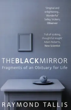 Raymond Tallis - The Black Mirror. Fragments of an Obituary for Life обложка книги