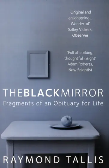 Raymond Tallis - The Black Mirror. Fragments of an Obituary for Life обложка книги