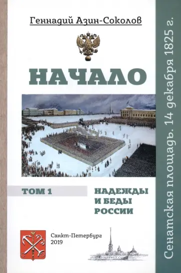Геннадий Азин-Соколов - Начало. Надежды и беды России. Том I. Сенатская площадь. 14 декабря 1825 г. обложка книги