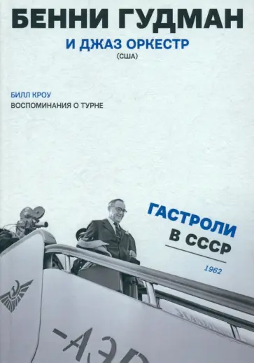 Билл Кроу - Воспоминания о турне. Бенни Гудман и джаз оркестр (США). Гастроли в СССР. 1962 год Билл Кроу - Воспоминания о турне. Бенни Гудман и джаз оркестр (США). Гастроли в СССР. 1962 год обложка книги