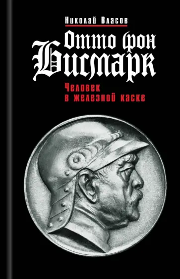 Николай Власов - Отто фон Бисмарк. Человек в железной каске обложка книги