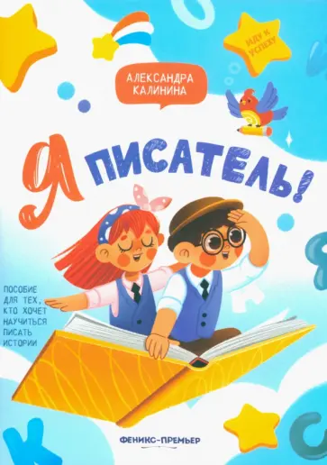 Александра Калинина - Я писатель! Пособие для тех, кто хочет научиться писать истории Александра Калинина - Я писатель! Пособие для тех, кто хочет научиться писать истории обложка книги