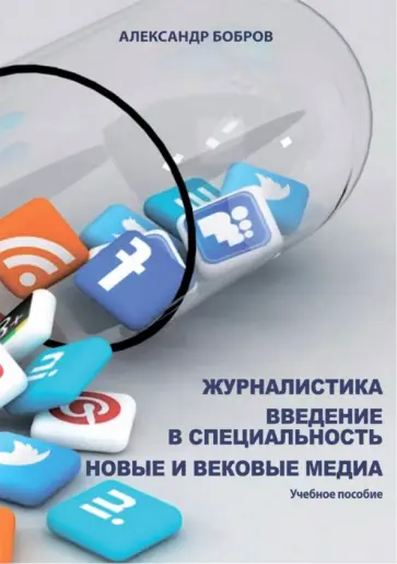 Александр Бобров - Журналистика. Введение в специальность. Новые и вековые медиа. Учебное пособие обложка книги
