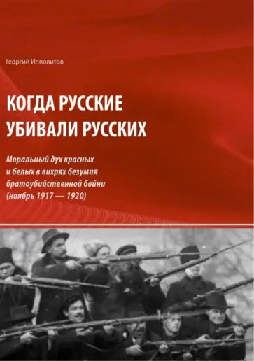 Георгий Ипполитов - Когда русские убивали русских. Моральный дух красных и белых обложка книги