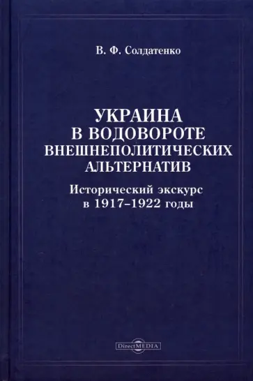 Валерий Солдатенко - Украина в водовороте внешнеполитических альтернатив. Исторический экскурс в 1917-1922 годы Валерий Солдатенко - Украина в водовороте внешнеполитических альтернатив. Исторический экскурс в 1917-1922 годы обложка книги