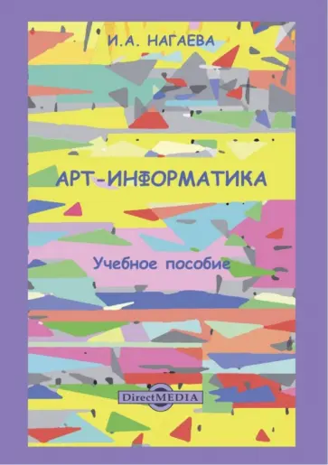 Ирина Нагаева - Арт-информатика. Учебное пособие Ирина Нагаева - Арт-информатика. Учебное пособие обложка книги