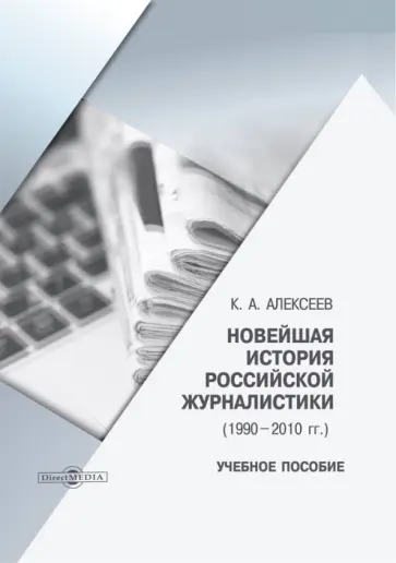 Константин Алексеев - Новейшая история российской журналистики. 1990-2010 гг. Учебное пособие обложка книги
